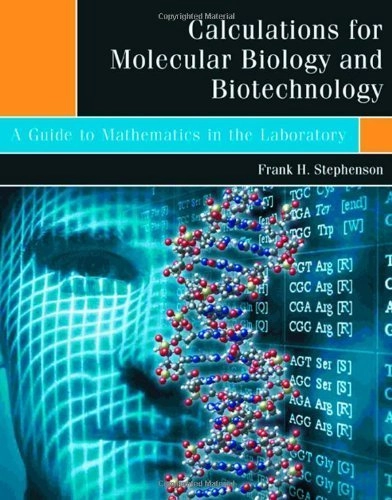Calculations for molecular biology and biotechnology : a guide to mathematics in the laboratory; Frank H. Stephenson; 2003
