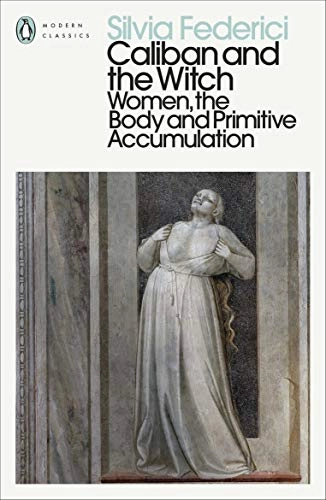 Caliban and the witch : women, the body and primitive accumulation; Silvia Federici; 2021