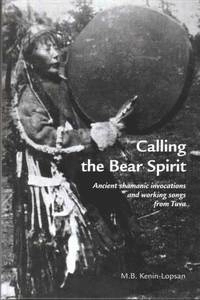 Calling the Bear Spirit, ancient shamanic invocations and working songs from Tuva; Mongush B Kenin-Lopsan; 2010