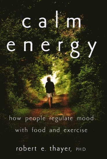 Calm Energy: How People Regulate Mood with Food and Exercise; Robert E. Thayer; 2003