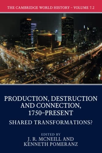 Cambridge World History: Volume 7, Production, Destruction and Connection, 1750-Present, Part 2, Shared Transformations?; J R McNeill, Kenneth Pomeranz, J R McNeill, Kenneth Pomeranz; 2017