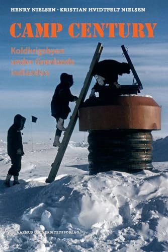 Camp Century: Koldkrigsbyen Under Gronlands Indlandsis; Henry Nielsen, Kristian Hvidtfelt Nielsen; 2017