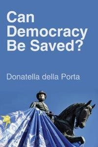 Can Democracy Be Saved?: Participation, Deliberation and Social Movements; Donatella Della Porta; 2013