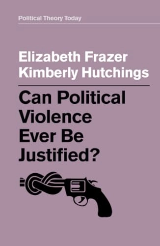 Can political violence ever be justified?; Elizabeth Frazer; 2019