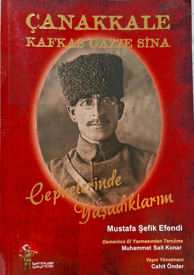 Çanakkale Kafkas Gazze Sina Cephelerinde Yaşadıklarım; Mustafa Şefik Efendi/ Tercüme Muhammet Sait Konar; 2013