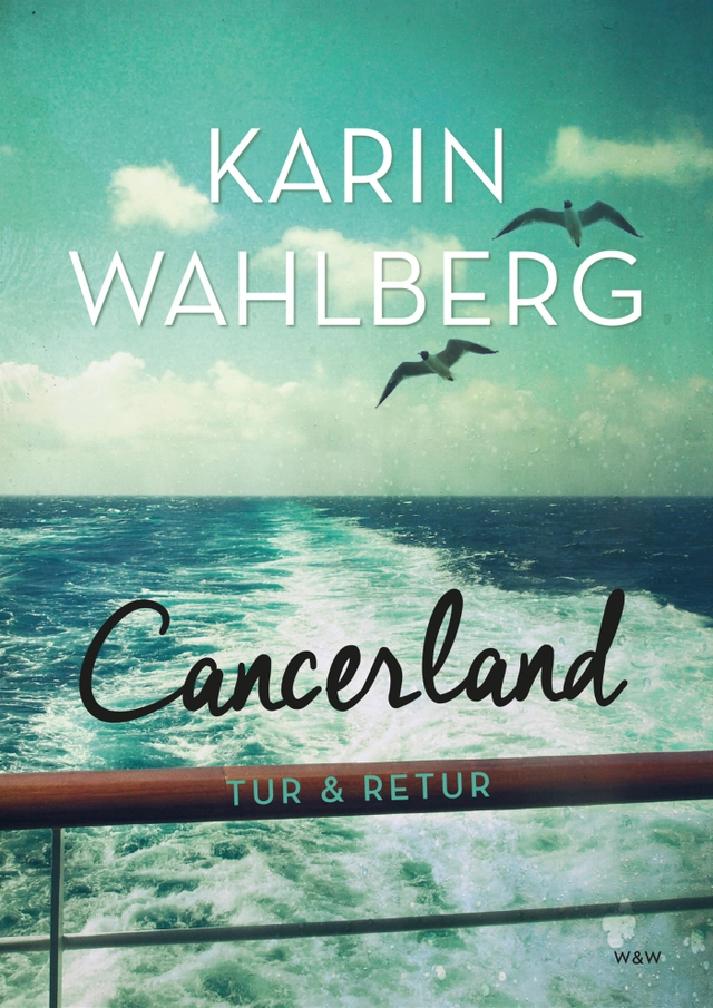 Cancerland - tur & retur : livet som läkare och patient; Karin Wahlberg; 2016