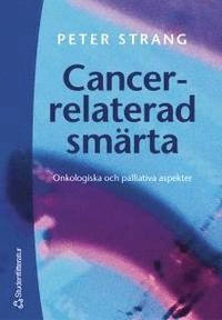 Cancerrelaterad smärta : Onkologiska och palliativa aspekter; Peter Strang; 2003