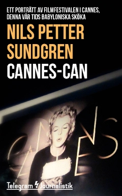 Cannes-can : ett porträtt av filmfestivalen i Cannes, denna vår tids babyloniska sköka; Nils Petter Sundgren; 2014