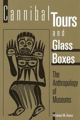 Cannibal tours and glass boxes : the anthropology of museums; Michael M. Ames; 1992