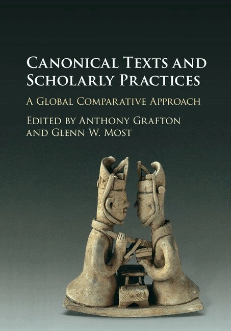 Canonical texts and scholarly practices : a global comparative approach; Anthony Grafton, Glenn W. Most; 2016