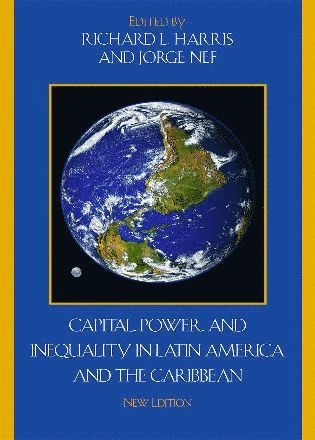 Capital, power, and inequality in Latin America and the Caribbean; Richard L. Harris, Jorge Nef; 2008