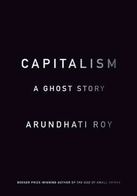 Capitalism : a ghost story; Arundhati. Roy; 2014