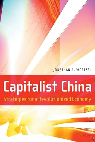 Capitalist China: Strategies for a Revolutionized Economy; Jonathan R. Woetzel; 2003
