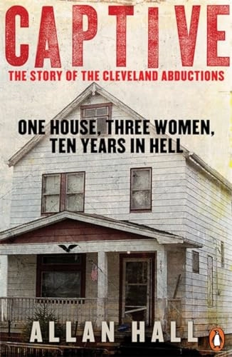 Captive : one house, three women, ten years in hell; Allan Hall; 2013