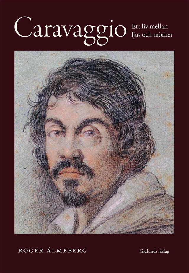 Caravaggio : ett liv mellan ljus och mörker; Roger Älmeberg; 2023