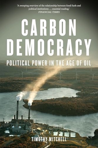 Carbon democracy : political power in the age of oil; Timothy Mitchell; 2013