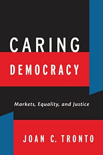 Caring democracy : markets, equality, and justice; Joan C. Tronto; 2013