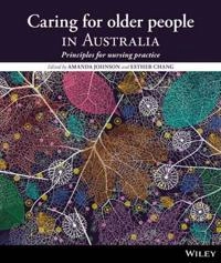 Caring for Older People in Australia: Principles for Nursing Practice; Amanda Johnson, Esther Chang; 2016