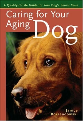 Caring for Your Aging Dog: A Quality-of-life Guide for Your Dog's Senior Years; Janice Borzendowski; 2007