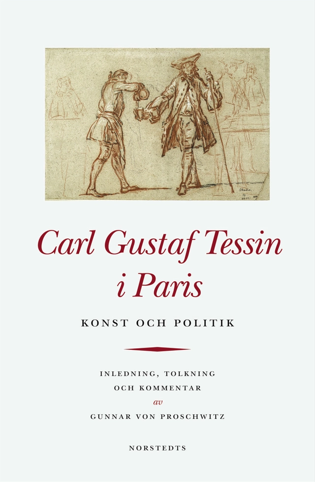 Carl Gustaf Tessin i Paris : Konst och politik : brevväxling med Carl Hårleman; Carl Gustaf Tessin, Carl Hårleman, Gunnar von Proschwitz; 2002