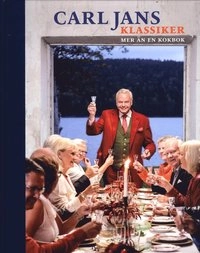 Carl Jans klassiker : mer än en kokbok; Carl Jan Granqvist, Stefan Hedlund, Christer Hanefalk; 2013