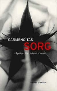 Carmencitas sorg - Argentinas kris i historiskt perspektiv; Mauricio Rojas; 2002