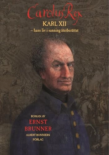Carolus Rex : hans liv i sanning återberättat; Ernst Brunner; 2005