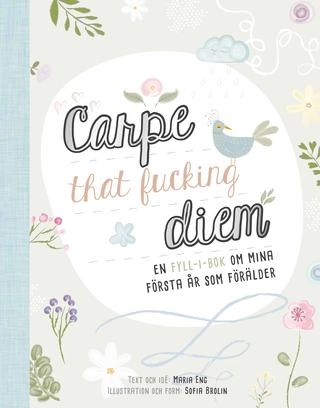 Carpe that fucking diem : en fyll-i-bok om mina första år som förälder; Maria Eng; 2017