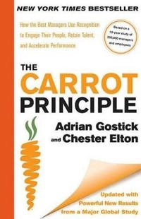 Carrot Principle: How the Best Managers Use Recognition to Engage; Adrian Gostick, Chester Elton; 2009