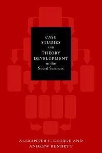 Case studies and theory development in the social sciences; Alexander L. George; 2005