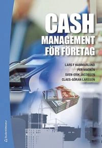 Cash Management för företag; Lars F. Hammarlund, Per Mackén, Sven-Erik Jacobson, Claes-Göran Larsson; 2013