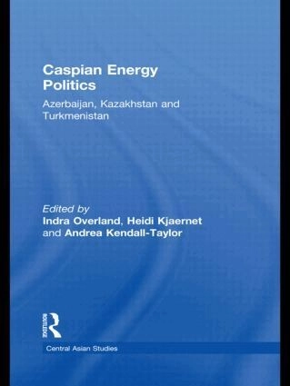 Caspian energy politics : Azerbaijan, Kazakhstan and Turkmenistan; Indra Øverland, Heidi Kjærnet, Andrea Kendall-Taylor; 2010