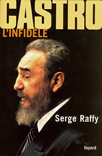 Castro l'infidèle; Serge. Raffy; 2003