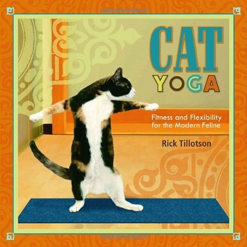Cat Yoga: Fitness and Flexibility for the Modern Feline; Rick Tillotson; 2007