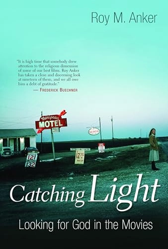 Catching light : looking for God in the movies; Roy M. Anker; 2004