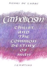 Catholicism : Christ and the common destiny of man; Henri de Lubac; 1988