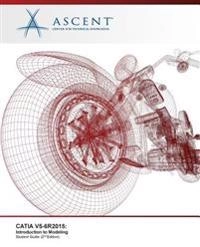 Catia V5-6r2015: Introduction to Modeling; Ascent-Center For Technical Knowledge; 2017