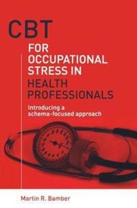 CBT for occupational stress in health professionals : introducing a schema-focused approach; Martin R. Bamber; 2006