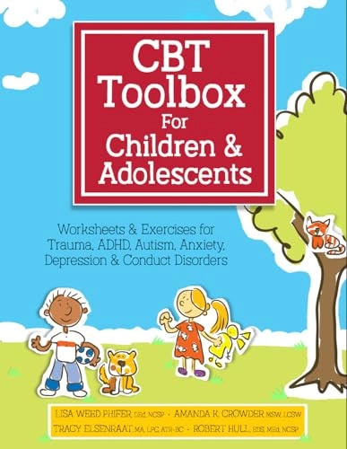 CBT Toolbox for Children and Adolescents: Over 200 Worksheets & Exercises for Trauma, Adhd, Autism, Anxiety, Depression & Conduct Disorders; Lisa Weed Phifer, Amanda K Crowder; 2017