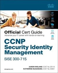 CCNP Security Identity Management SISE 300-715 Official Cert Guide; Aaron Woland, Katherine McNamara; 2021