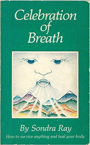 Celebration of Breath (rebirthing, Book II), Or, How to Survive Anything and Heal Your Body; Sondra Ray
