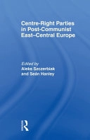 Centre-Right Parties in Post-Communist East-Central Europe; Seán Hanley, Aleks Szczerbiak; 2009