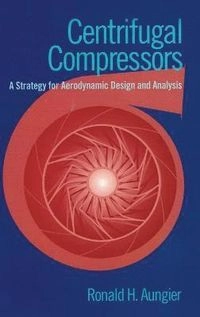 Centrifugal Compressors; Ronald H Aungier, Ronald H Aungier; 2000
