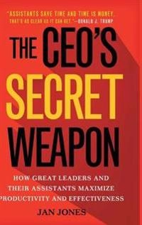 CEO's secret weapon : how great leaders and their assistants maximize productivity and effectiveness [Elektronisk resurs]; Jan Jones; 2015