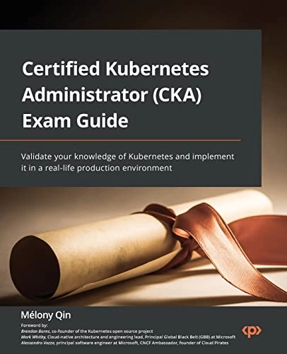 Certified Kubernetes Administrator (CKA) Exam Guide; Mélony Qin; 2022