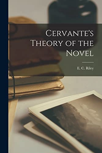 Cervante's Theory of the Novel; E. C. (Edward Calverley) Riley; 2021