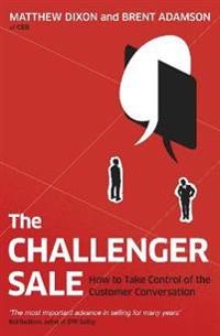 Challenger sale - how to take control of the customer conversation; Brent Adamson; 2013