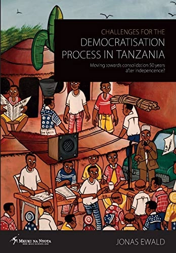 Challenges for the Democratisation Process in Tanzania. Moving towards consolidation years after independence? [Elektronisk resurs]; Jonas Ewald; 2013