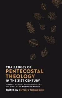 Challenges of Pentecostal Theology in the 21st Century; Phyllis Thompson; 2020