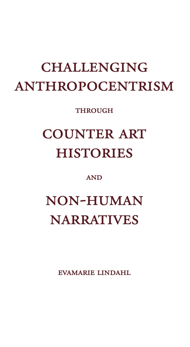 Challenging Anthropocentrism through Counter Art Histories and Non-Human Narratives; EvaMarie Lindahl; 2022